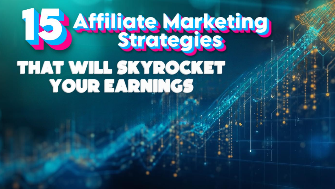 15 Proven Affiliate Marketing Strategies to Boost Your Income